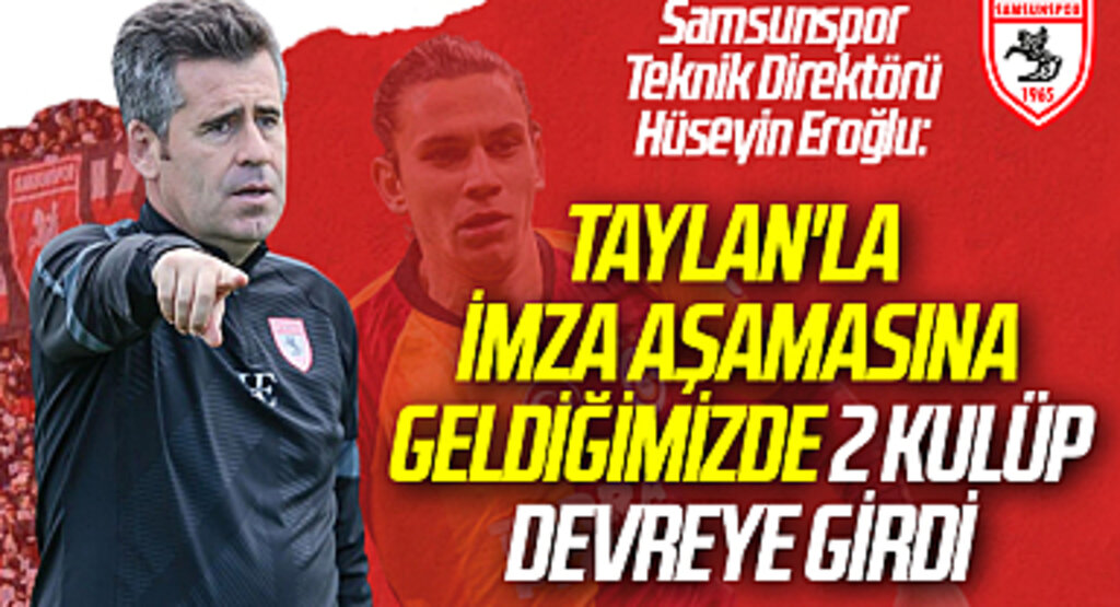 Yılport Samsunspor Teknik Direktörü Hüseyin Eroğlu: Taylan'la imza aşamasına Geldiğimizde 2 Kulüp Devreye Girdi