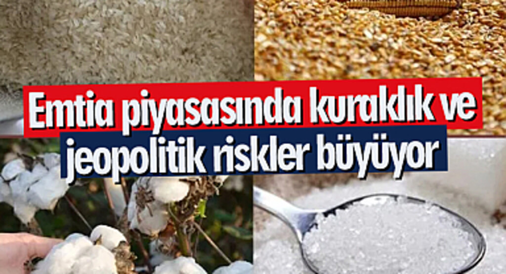 Emtia piyasasında kuraklık ve jeopolitik riskler büyüyor
