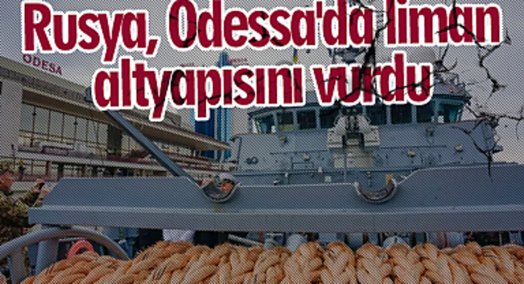 Rusya, Odessa'da liman altyapısını vurdu