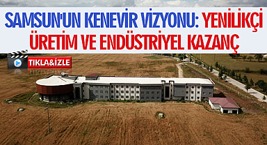 Samsun'un Kenevir Vizyonu: Yenilikçi Üretim ve Endüstriyel Kazanç