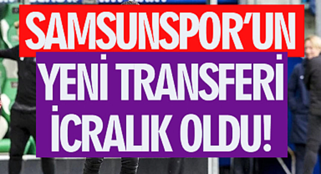 Samsunspor'un yeni transferi icralık oldu