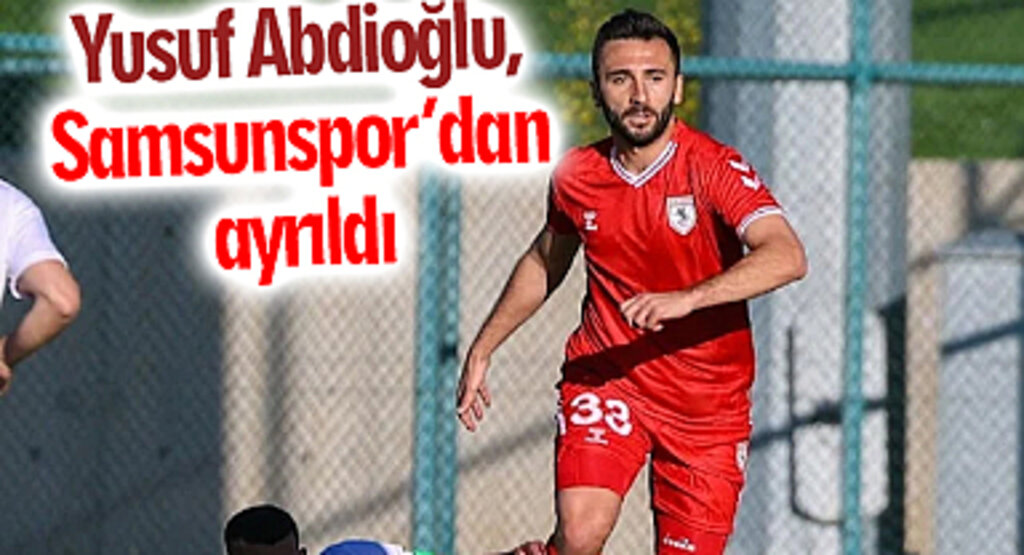 Yusuf Abdioğlu, Samsunspor’dan ayrıldı