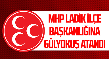 MHP Ladik İlçe Başkanlığına Gülyokuş atandı