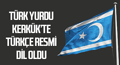 Türk yurdu Kerkük’te Türkçe resmi dil oldu
