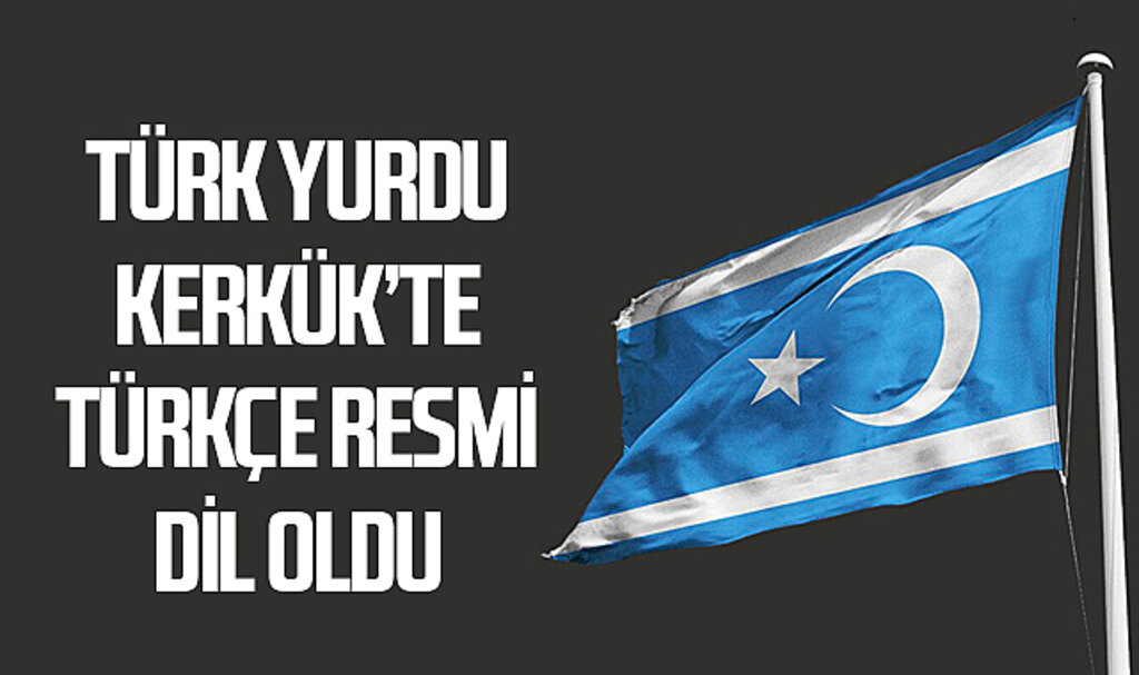 Türk yurdu Kerkük’te Türkçe resmi dil oldu