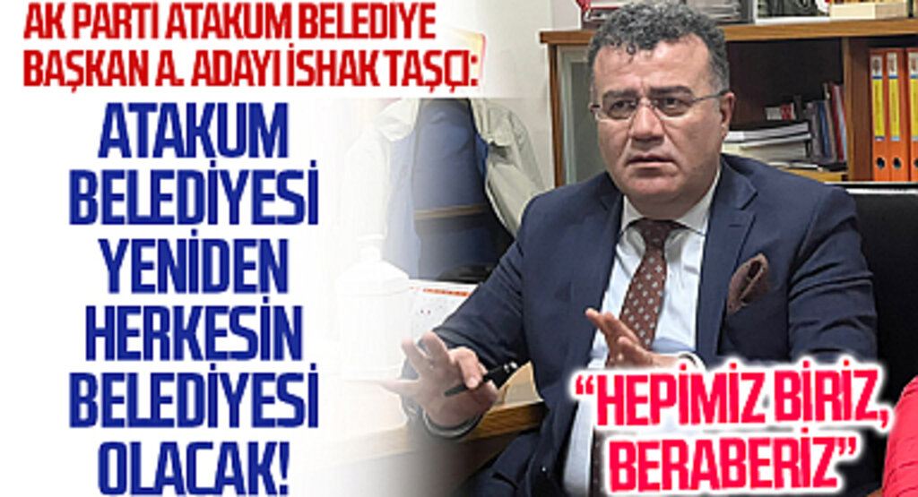 AK Parti Atakum Belediye Başkan Aday Adayı İshak Taşçı: Atakum Belediyesi yeniden herkesin belediyesi olacak!