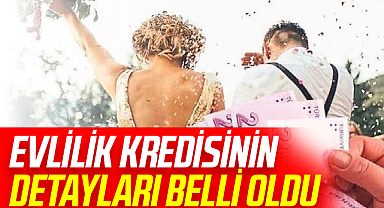 Evlilik kredisinin detayları belli oldu