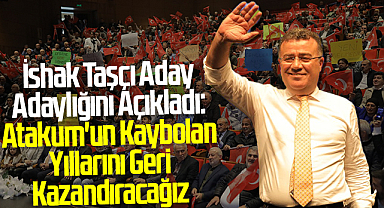 İshak Taşçı Aday Adaylığını Açıkladı: Atakum'un Kaybolan Yıllarını Geri Kazandıracağız