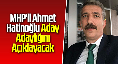 MHP'li Ahmet Hatinoğlu Aday Adaylığını Açıklayacak