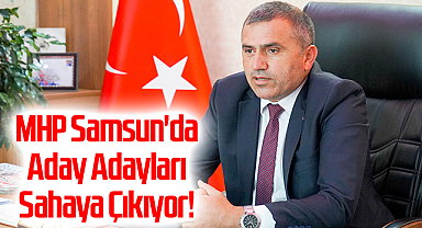 MHP Samsun'da Aday Adayları Sahaya Çıkıyor!