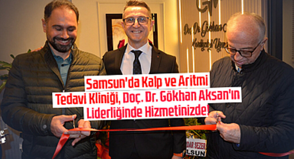 Samsun'da Kalp ve Aritmi Tedavi Kliniği, Doç. Dr. Gökhan Aksan'ın Liderliğinde Hizmetinizde!