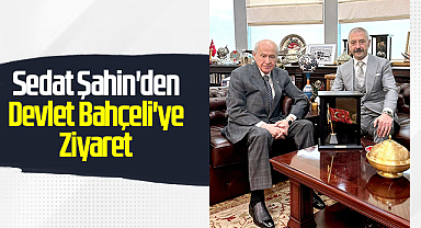 Sedat Şahin'den Devlet Bahçeli'ye Ziyaret