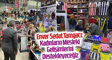 Enver Sedat Tamgacı: Kadınların Mesleki Gelişimlerini Destekleyeceğiz