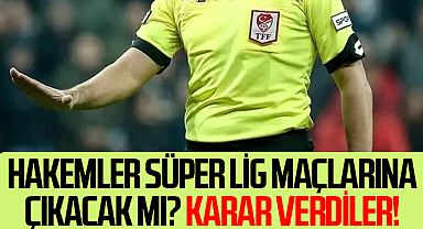 Hakemler Süper Lig maçlarına çıkacak mı? Karar Verdiler!