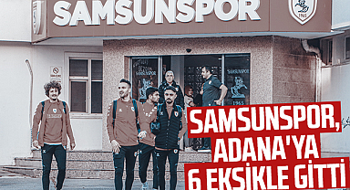 Samsunspor, Adana'ya 6 eksikle gitti