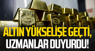 Altın yükselişe geçti, uzmanlar duyurdu!
