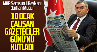 MHP Samsun İl Başkanı Burhan Mucur 10 Ocak Çalışan Gazeteciler Günü'nü Kutladı