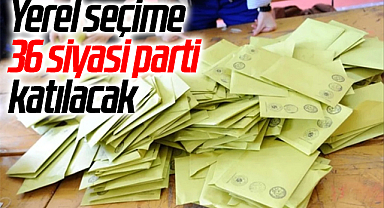 Yerel seçime 36 siyasi parti katılacak