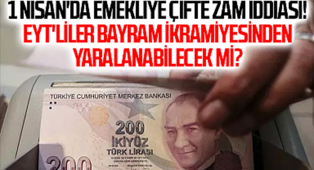 1 NİSAN'DA EMEKLİYE ÇİFTE ZAM iddiası! EYT'liler Bayram İkramiyesinden Yaralanabilecek Mi?