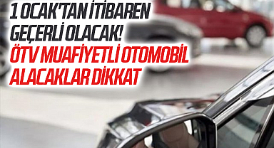 1 Ocak'tan itibaren geçerli olacak! ÖTV muafiyetli otomobil alacaklar dikkat