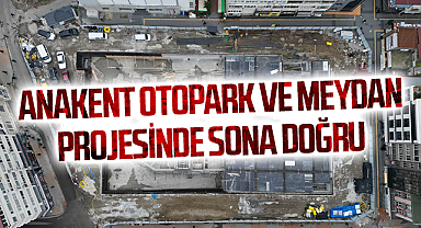 Anakent Otopark ve Meydan projesinde sona doğru