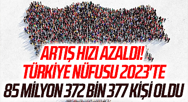 Artış hızı azaldı! Türkiye nüfusu 2023'te 85 milyon 372 bin 377 kişi oldu