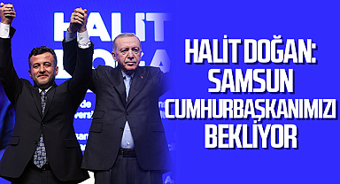 Halit Doğan: Samsun Cumhurbaşkanımızı Bekliyor