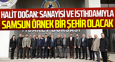 Halit Doğan: Sanayisi ve İstihdamıyla Samsun Örnek Bir Şehir Olacak