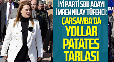 İyi Parti SBB Adayı İmren Nilay Tüfekci: Çarşamba'da Yollar Patates Tarlası