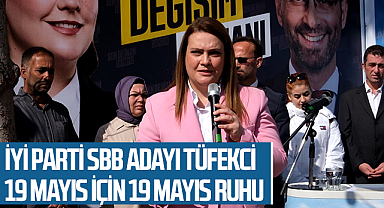 İyi Parti SBB Adayı Tüfekci:19 MAYIS İÇİN 19 MAYIS RUHU