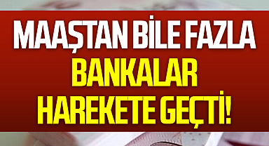 Maaştan Bile Fazla Bankalar Harekete Geçti!