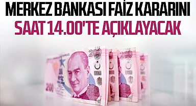 Merkez Bankası faiz kararını saat 14.00'te açıklayacak