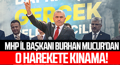 MHP Samsun İl Başkanı Burhan Mucur'dan O Harekete Kınama!