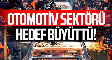 Otomotiv Sektörü Hedef Büyüttü!