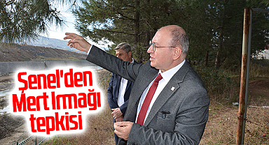 Şenel'den Mert Irmağı tepkisi
