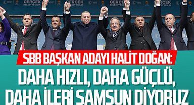 SBB Başkan Adayı Halit Doğan: Daha hızlı, daha güçlü, daha ileri Samsun diyoruz