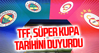 TFF, Süper Kupa tarihini duyurdu
