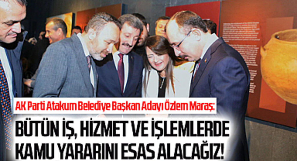 AK Parti Atakum Belediye Başkan Adayı Özlem Maraş: Bütün İş, Hizmet ve İşlemlerde Kamu Yararını Esas Alacağız