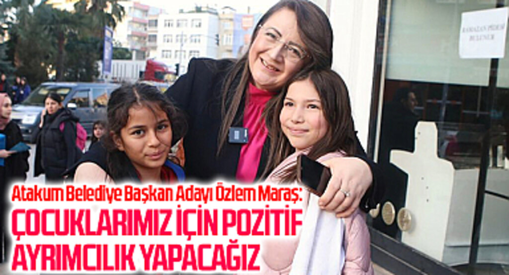 Atakum Belediye Başkan Adayı Özlem Maraş: ÇOCUKLARIMIZ İÇİN POZİTİF AYRIMCILIK YAPACAĞIZ