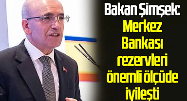 Bakan Şimşek: Merkez Bankası rezervleri önemli ölçüde iyileşti