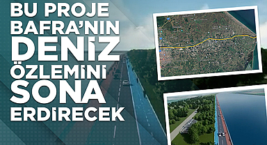 Bu Proje Bafra'nın Deniz Özlemini Sona Erdirecek