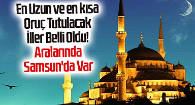En Uzun Oruç Tutulacak İller Belli Oldu! Aralarında Samsun'da Var