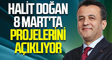 Halit Doğan 8 Mart'ta Projelerini Açıklıyor