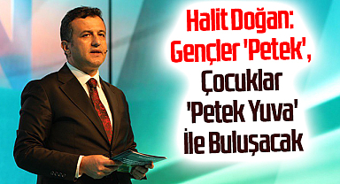Halit Doğan: Gençler 'Petek', Çocuklar 'Petek Yuva' İle Buluşacak