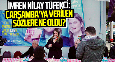 İmren Nilay Tüfekci: Çarşamba'ya Verilen Sözlere Ne Oldu?
