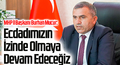 MHP Samsun İl Başkanı Burhan Mucur: Ecdadımızın İzinde Olmaya Devam Edeceğiz