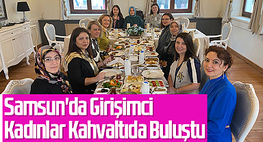 Samsun'da Girişimci Kadınlar Kahvaltıda Buluştu