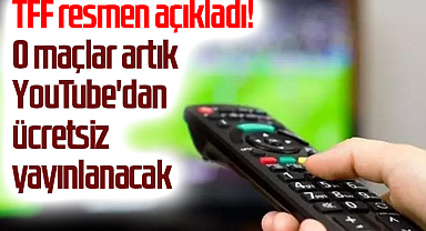 TFF resmen açıkladı! O maçlar artık YouTube'dan ücretsiz olarak yayınlanacak