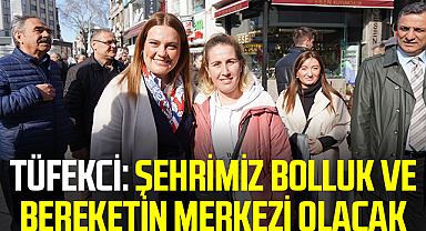 Tüfekci: Şehrimiz Bolluk ve Bereketin Merkezi Olacak