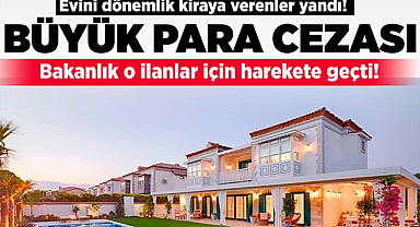 Evini dönemlik kiraya veren yandı! Bakanlık enselerinde, ağır para cezası gelecek